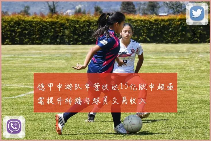 德甲中游队年营收达15亿欧中超亟需提升转播与球员交易收入