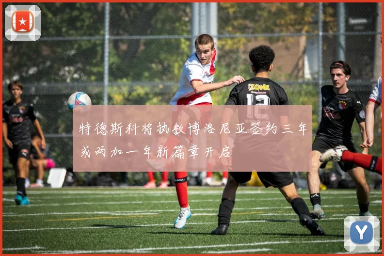 特德斯科将执教博洛尼亚签约三年或两加一年新篇章开启